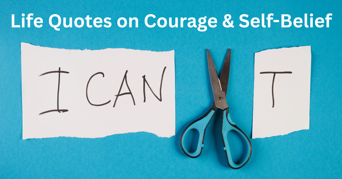 Life Quotes on Courage & Self-Belief